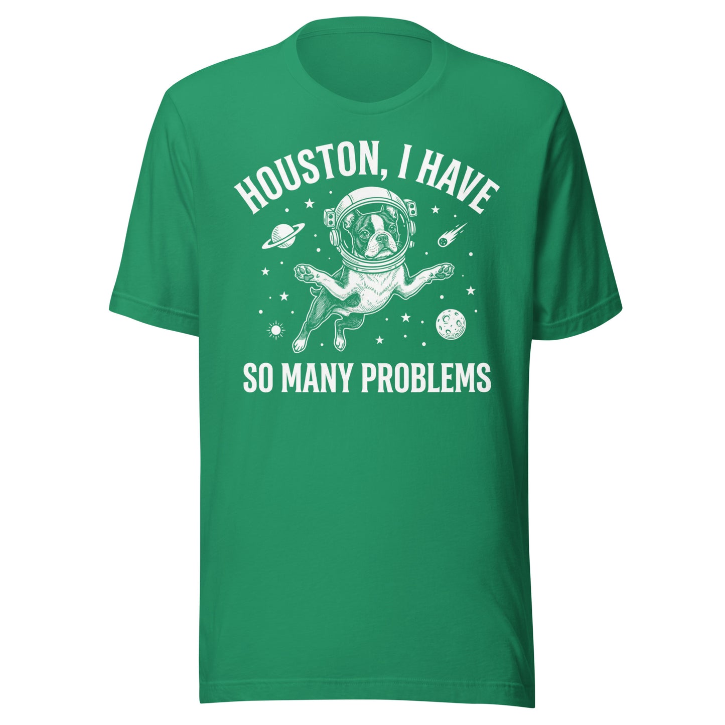 Houston, I Have So Many Problems - Funny Boston Terrier Astronaut Unisex T-Shirt . Kelly