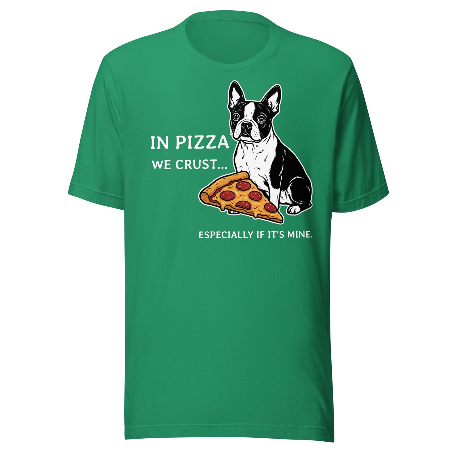 In Pizza We Crust... Especially If It's Mine - Boston Terrier Dog Unisex T-Shirt . Kelly