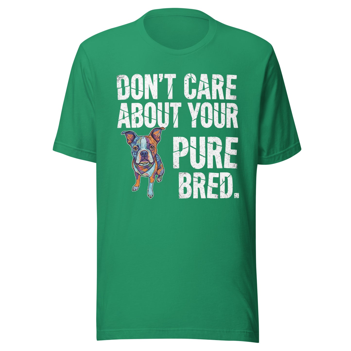Colored Boston Terrier Dog - Don't Care About Your Pure Bred Unisex T-Shirt . Kelly
