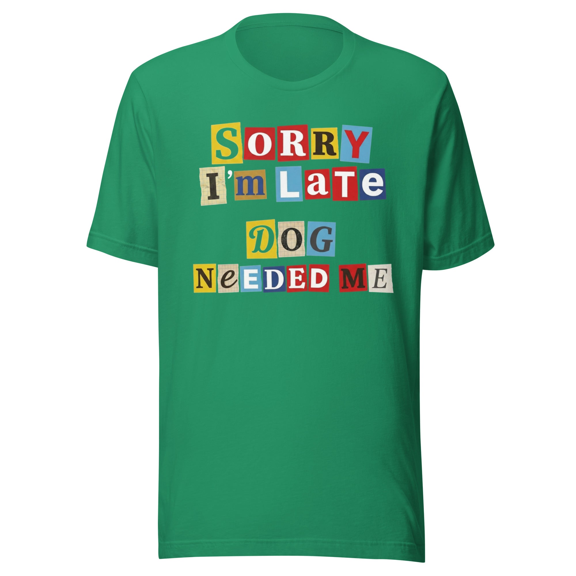 Ransom Note Style Dog Lover Shirt – Sorry I’m Late Dog Needed Me Unisex T-Shirt . Kelly