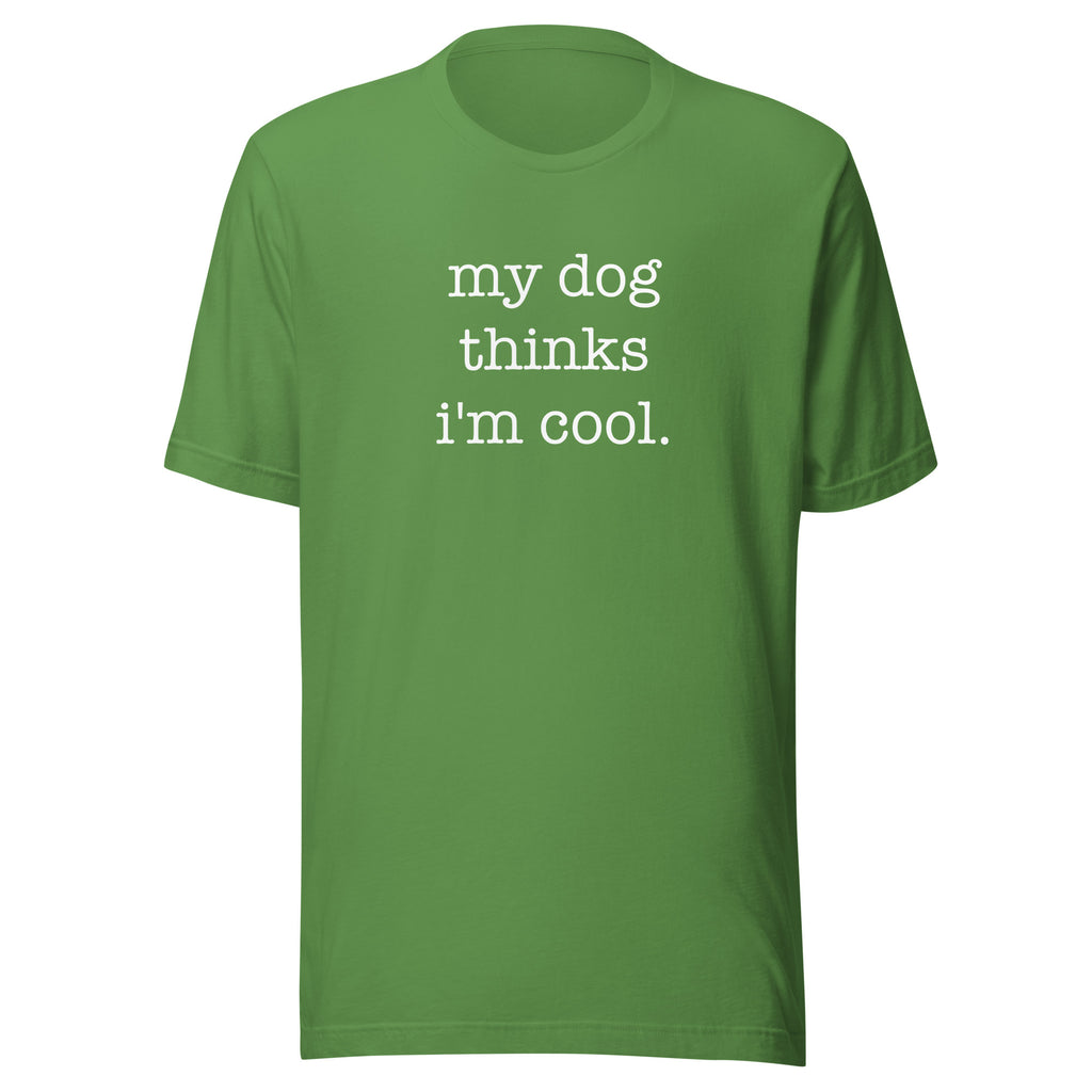 My Dog Thinks I'm Cool Unisex T-Shirt