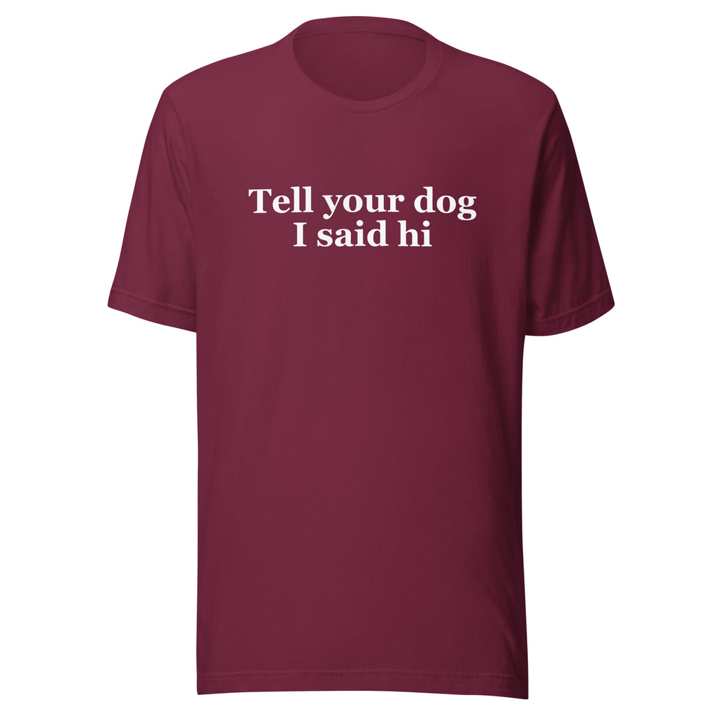 Tell Your Dog I Said Hi Unisex T-Shirt