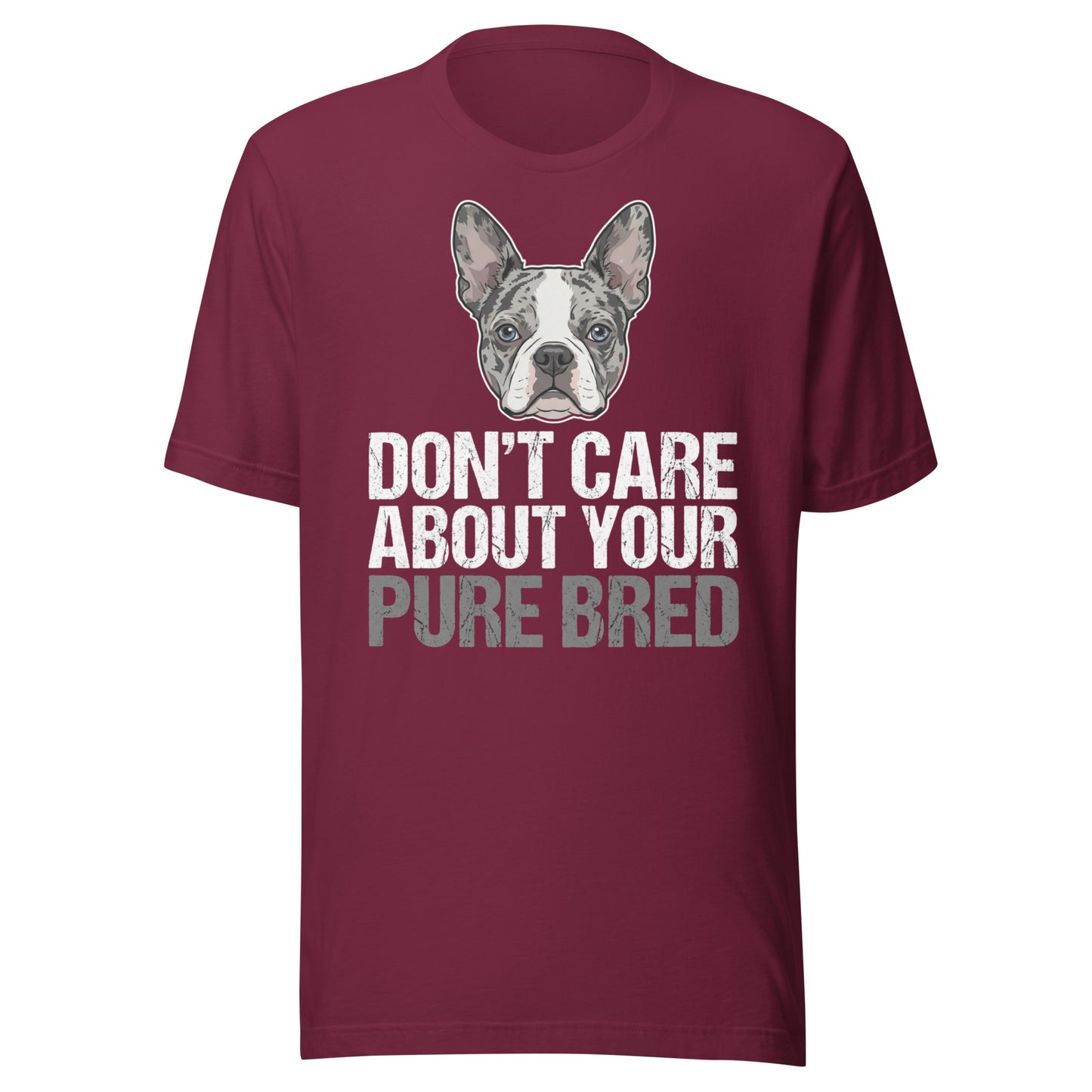 Merle Boston Terrier Dog - Don't Care About Your Pure Bred Unisex T-Shirt . Maroon