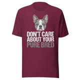 Merle Boston Terrier Dog - Don't Care About Your Pure Bred Unisex T-Shirt . Maroon