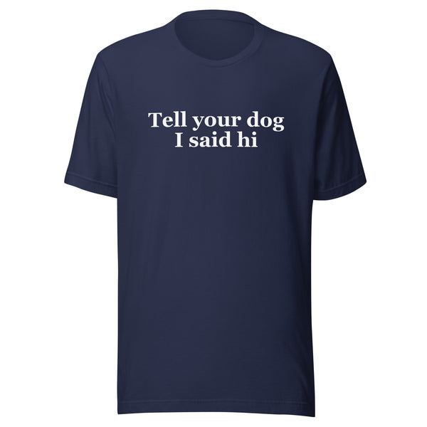 Tell Your Dog I Said Hi Unisex T-Shirt