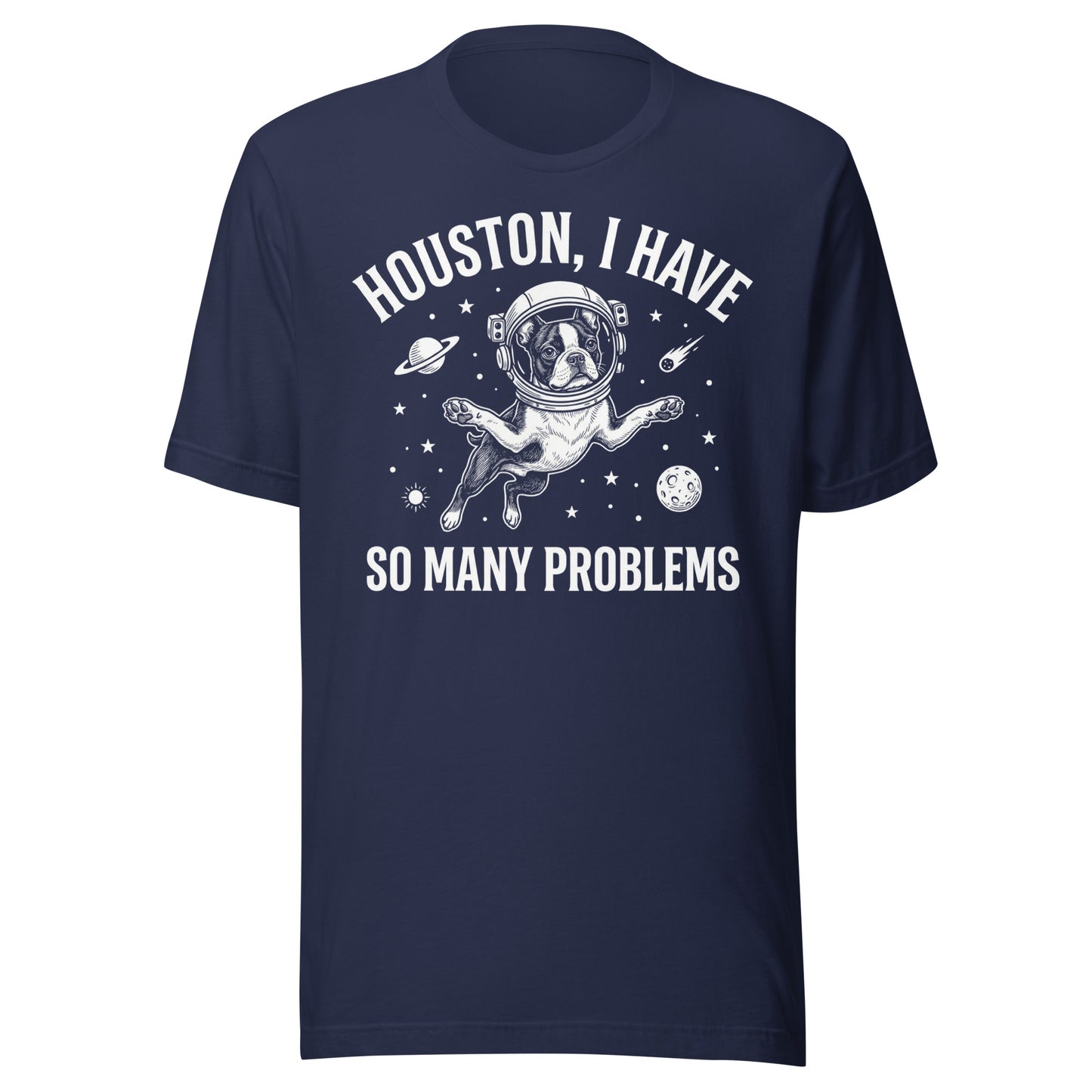 Houston, I Have So Many Problems - Funny Boston Terrier Astronaut Unisex T-Shirt . Navy