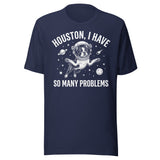 Houston, I Have So Many Problems - Funny Boston Terrier Astronaut Unisex T-Shirt . Navy