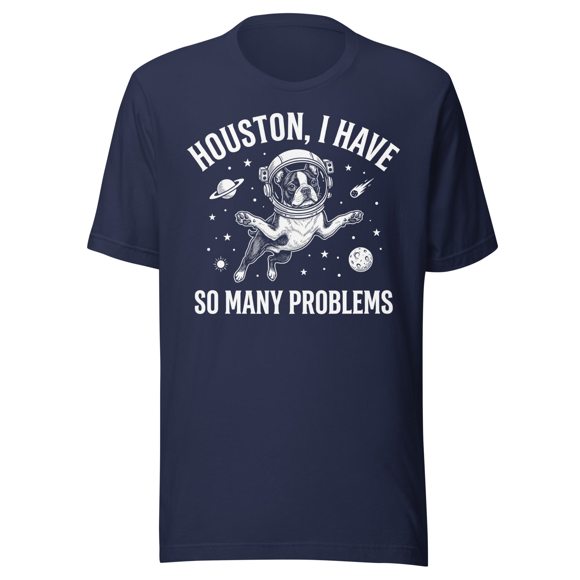 Houston, I Have So Many Problems - Funny Boston Terrier Astronaut Unisex T-Shirt . Navy
