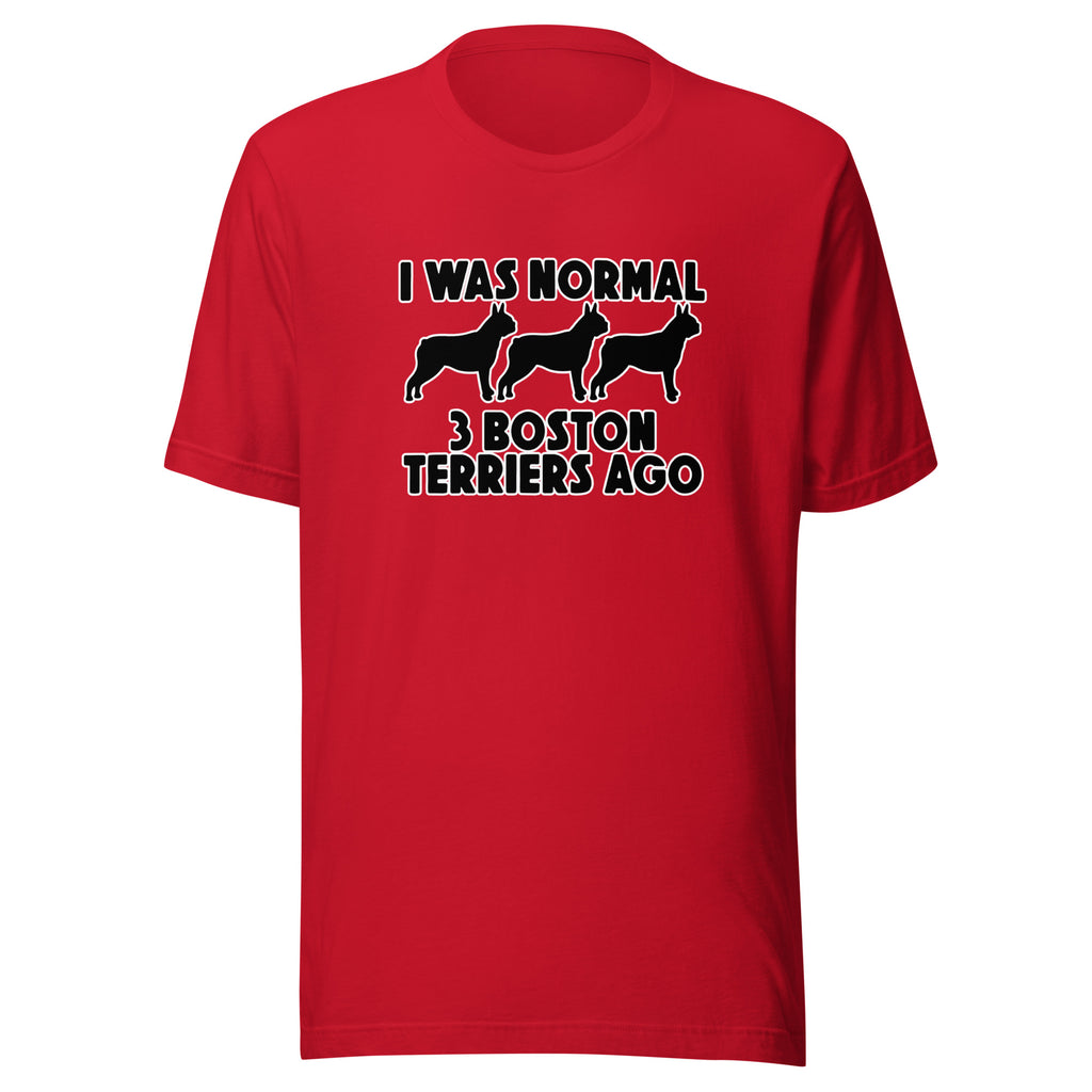 I Was Normal 3 Boston Terriers Ago Unisex T-Shirt