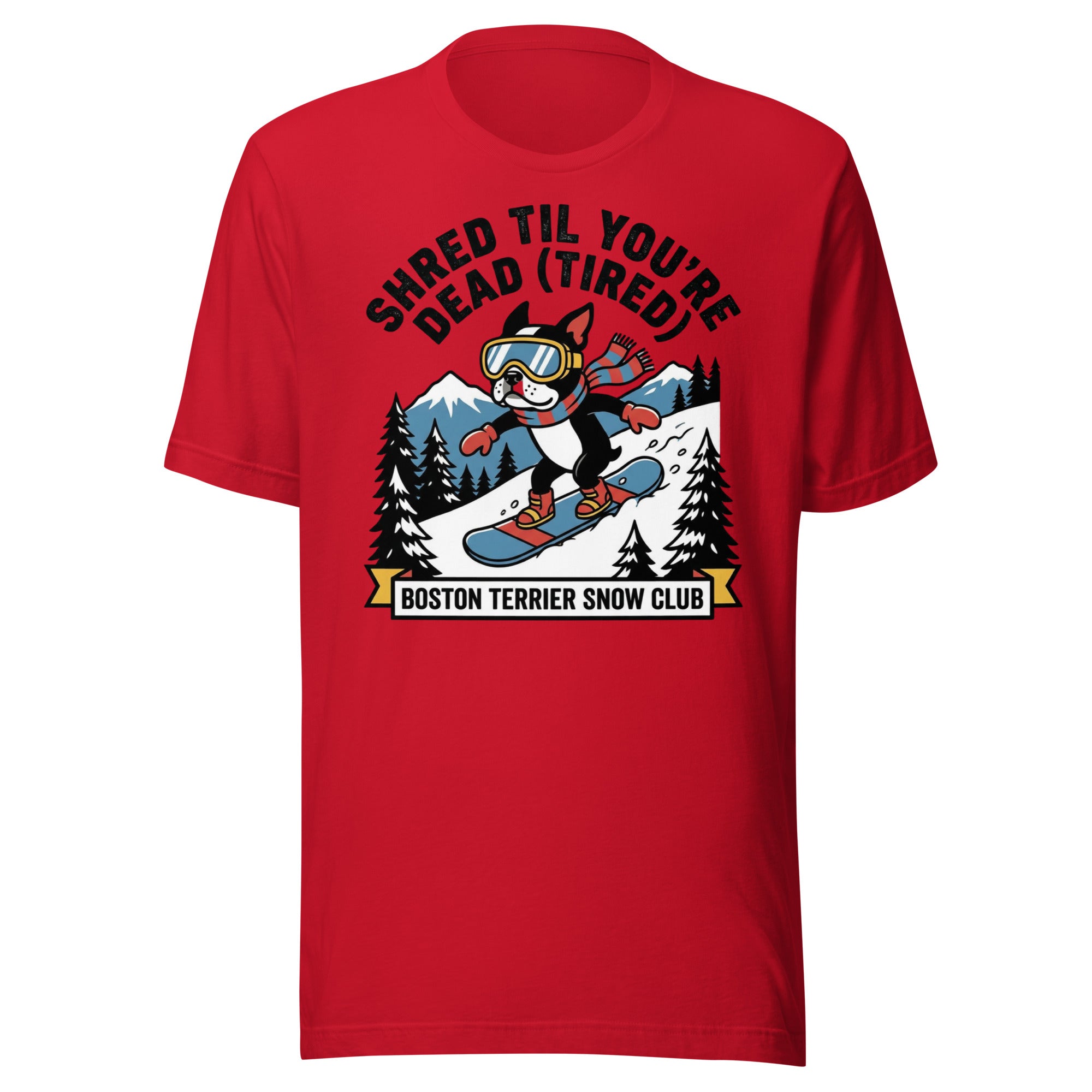 Shred Til You're Dead (Tired) Boston Terrier Snow Club Unisex T-Shirt . Red