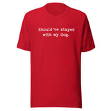Should've Stayed With My Dog Funny Unisex T-Shirt . Red