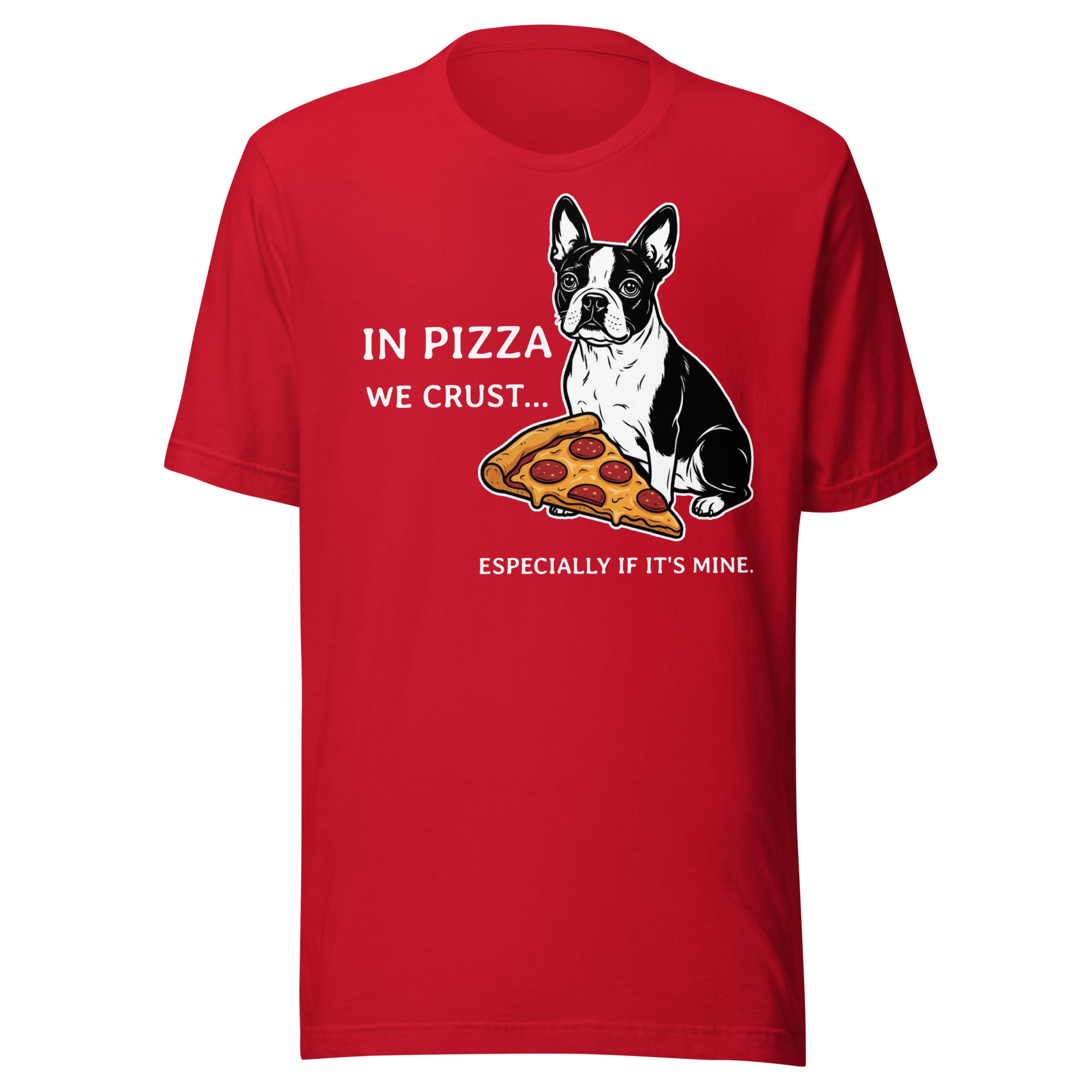 In Pizza We Crust... Especially If It's Mine - Boston Terrier Dog Unisex T-Shirt . Red