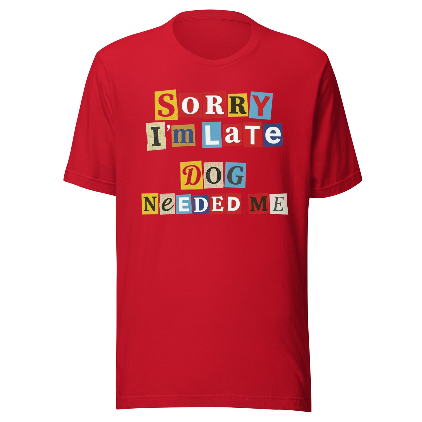 Ransom Note Style Dog Lover Shirt – Sorry I’m Late Dog Needed Me Unisex T-Shirt . Red