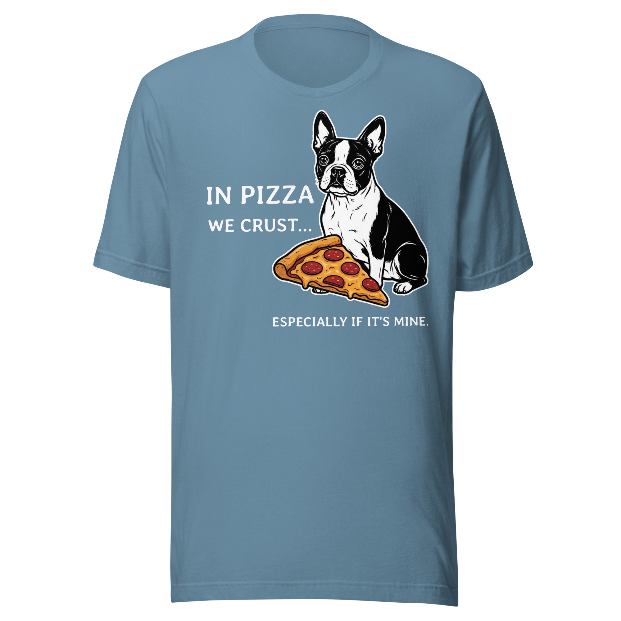 In Pizza We Crust... Especially If It's Mine - Boston Terrier Dog Unisex T-Shirt . Steel Blue