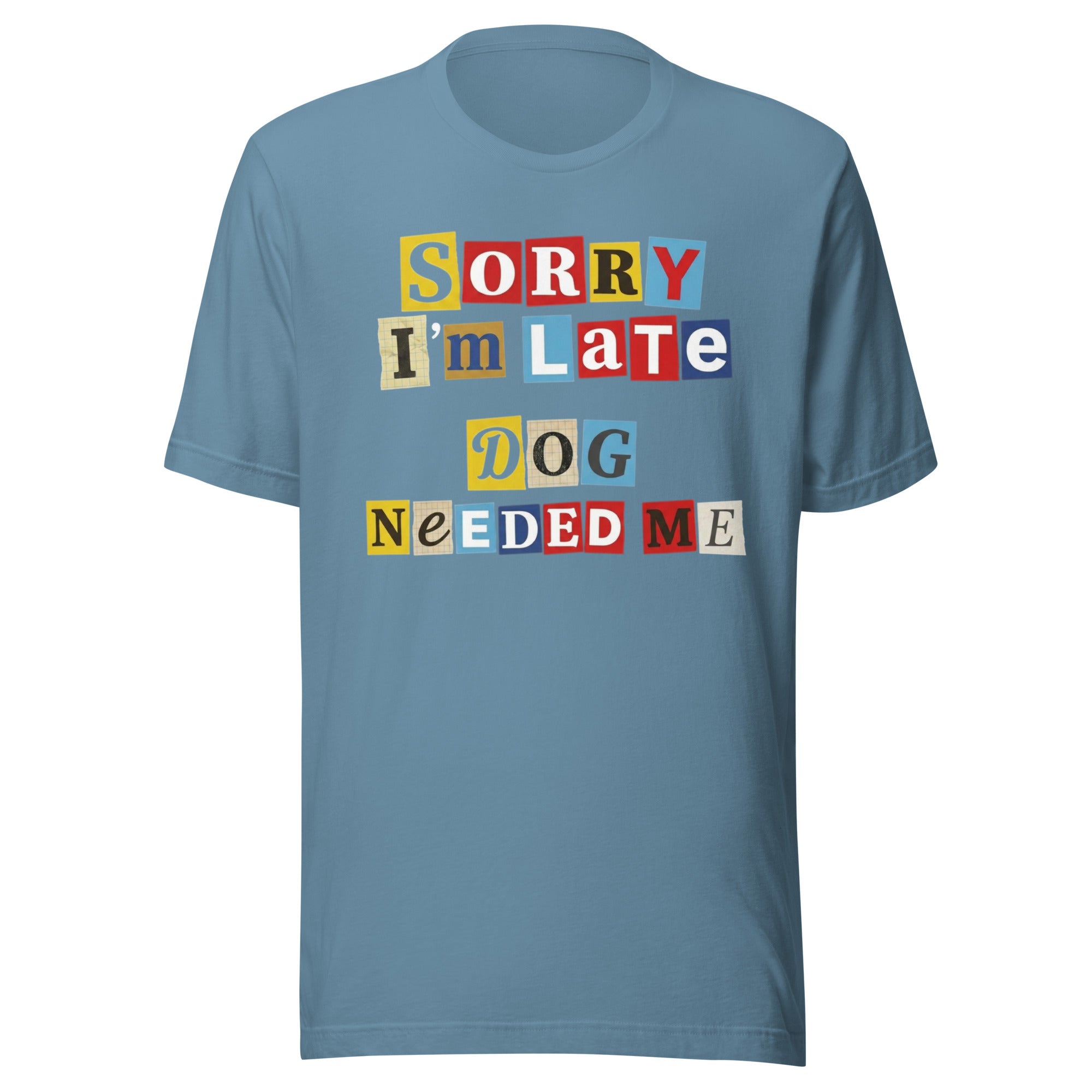 Ransom Note Style Dog Lover Shirt – Sorry I’m Late Dog Needed Me Unisex T-Shirt . Steel Blue