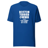 Boston Terrier Owner Like A Normal Dog Owner But Cooler Unisex T-Shirt
