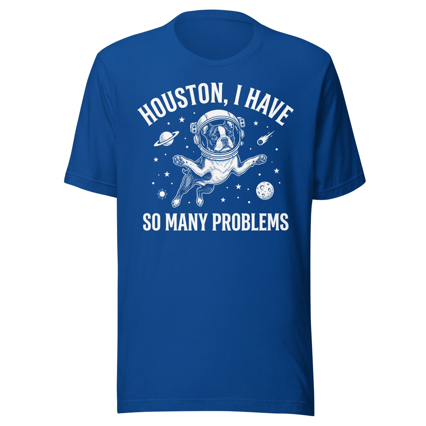 Houston, I Have So Many Problems - Funny Boston Terrier Astronaut Unisex T-Shirt . True Royal