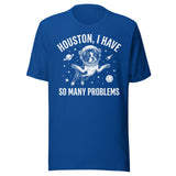Houston, I Have So Many Problems - Funny Boston Terrier Astronaut Unisex T-Shirt . True Royal