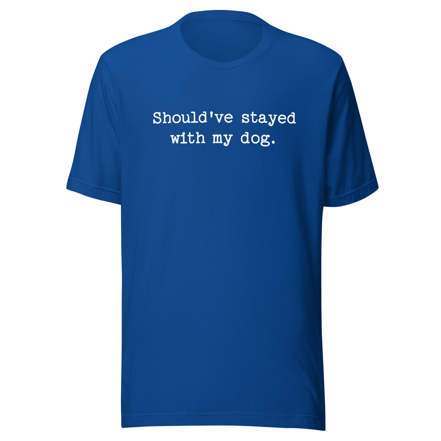 Should've Stayed With My Dog Funny Unisex T-Shirt . True Royal