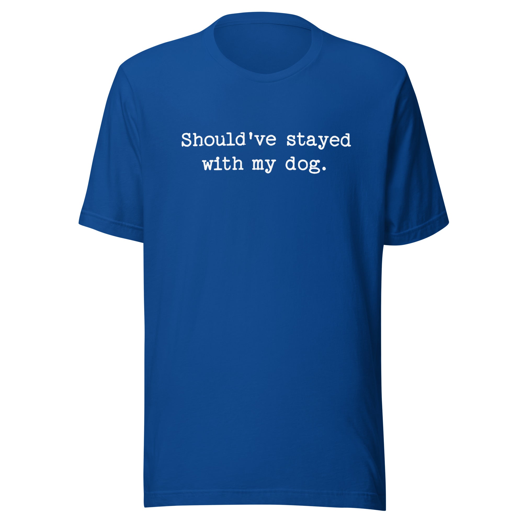Should've Stayed With My Dog Funny Unisex T-Shirt . True Royal