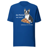 In Pizza We Crust... Especially If It's Mine - Boston Terrier Dog Unisex T-Shirt . True Royal