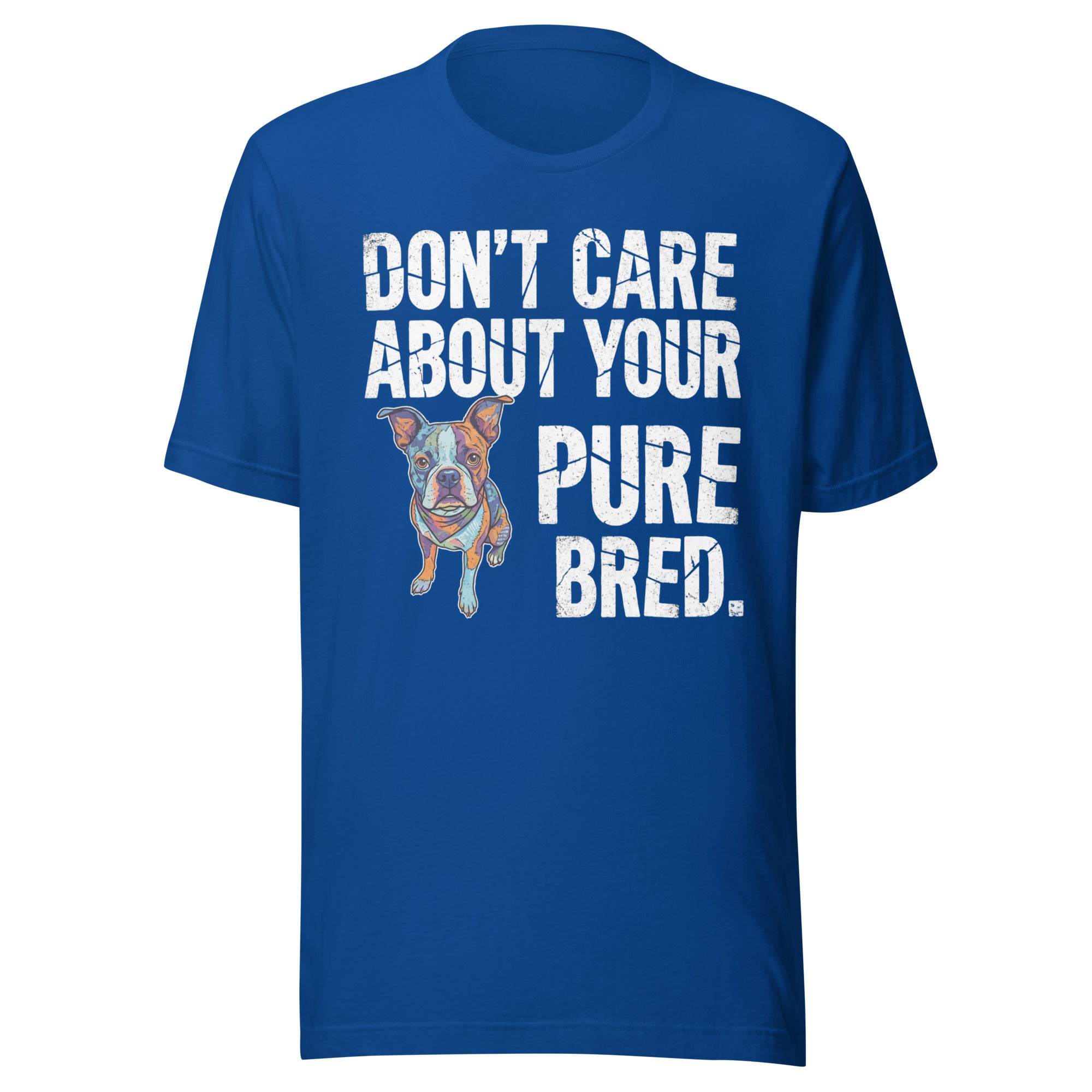 Colored Boston Terrier Dog - Don't Care About Your Pure Bred Unisex T-Shirt . True Royal