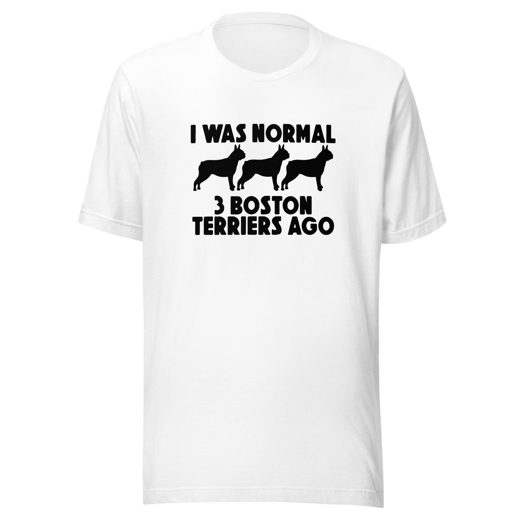 I Was Normal 3 Boston Terriers Ago Unisex T-Shirt