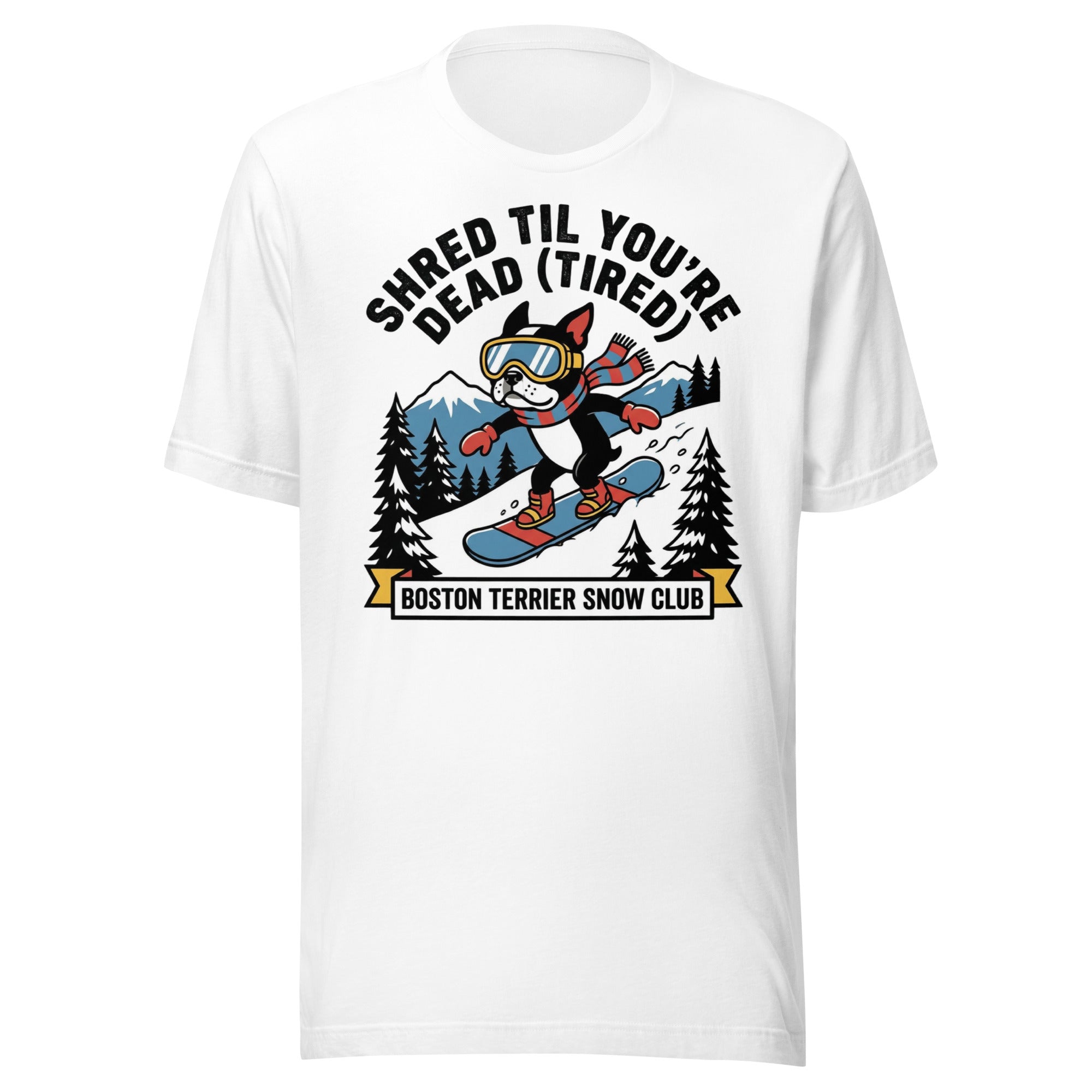 Shred Til You're Dead (Tired) Boston Terrier Snow Club Unisex T-Shirt . White