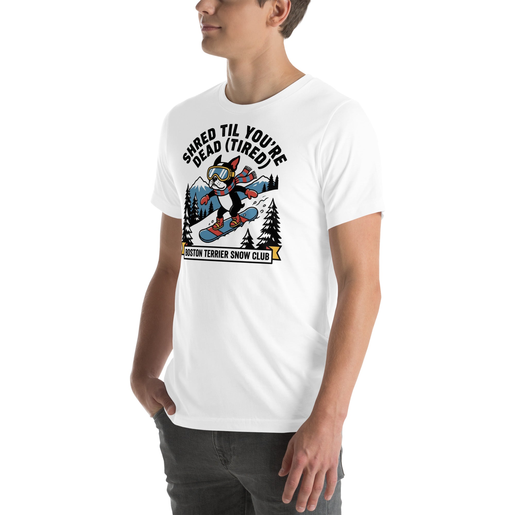 Shred Til You're Dead (Tired) Boston Terrier Snow Club Unisex T-Shirt .