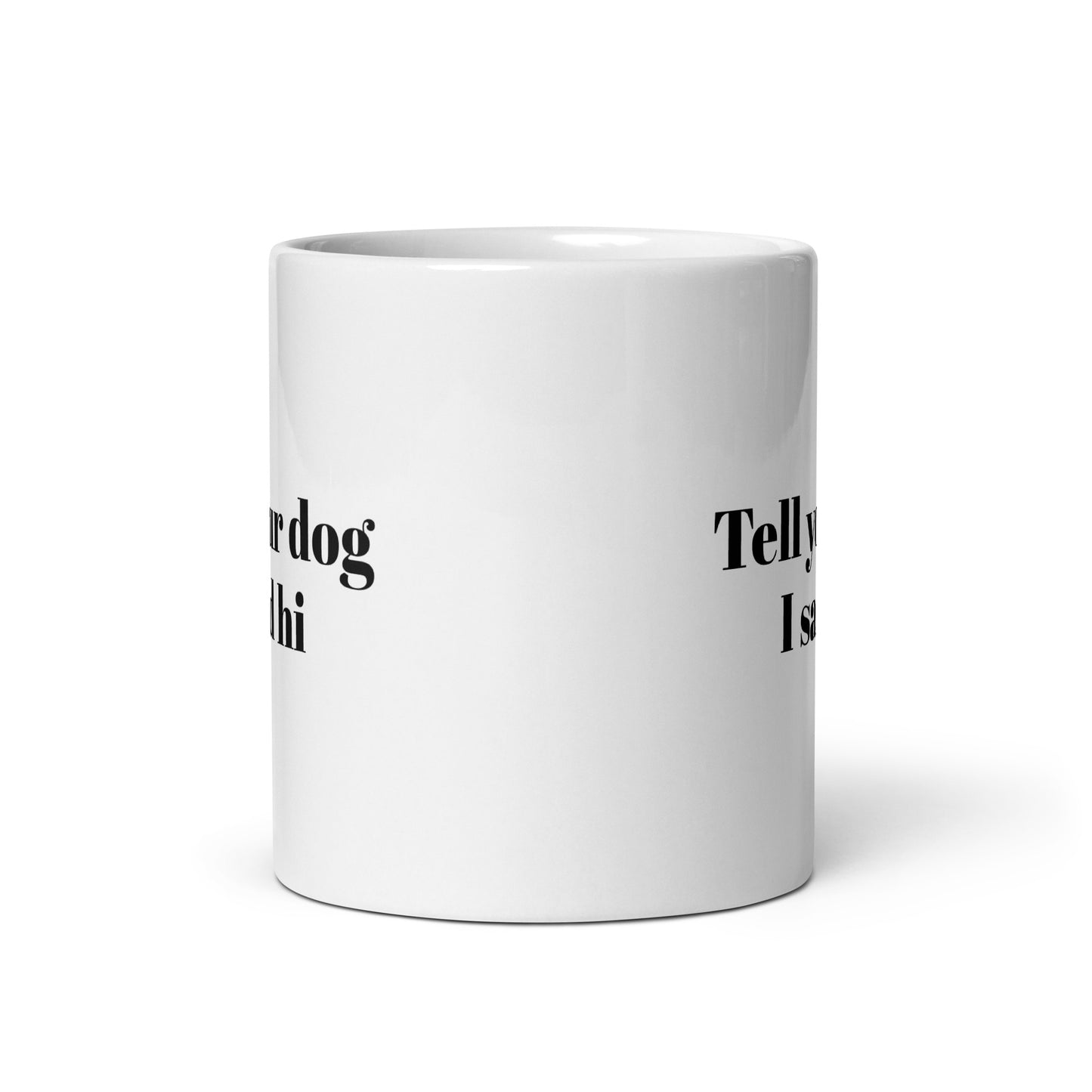 Tell Your Dog I Said Hi White Glossy Mug