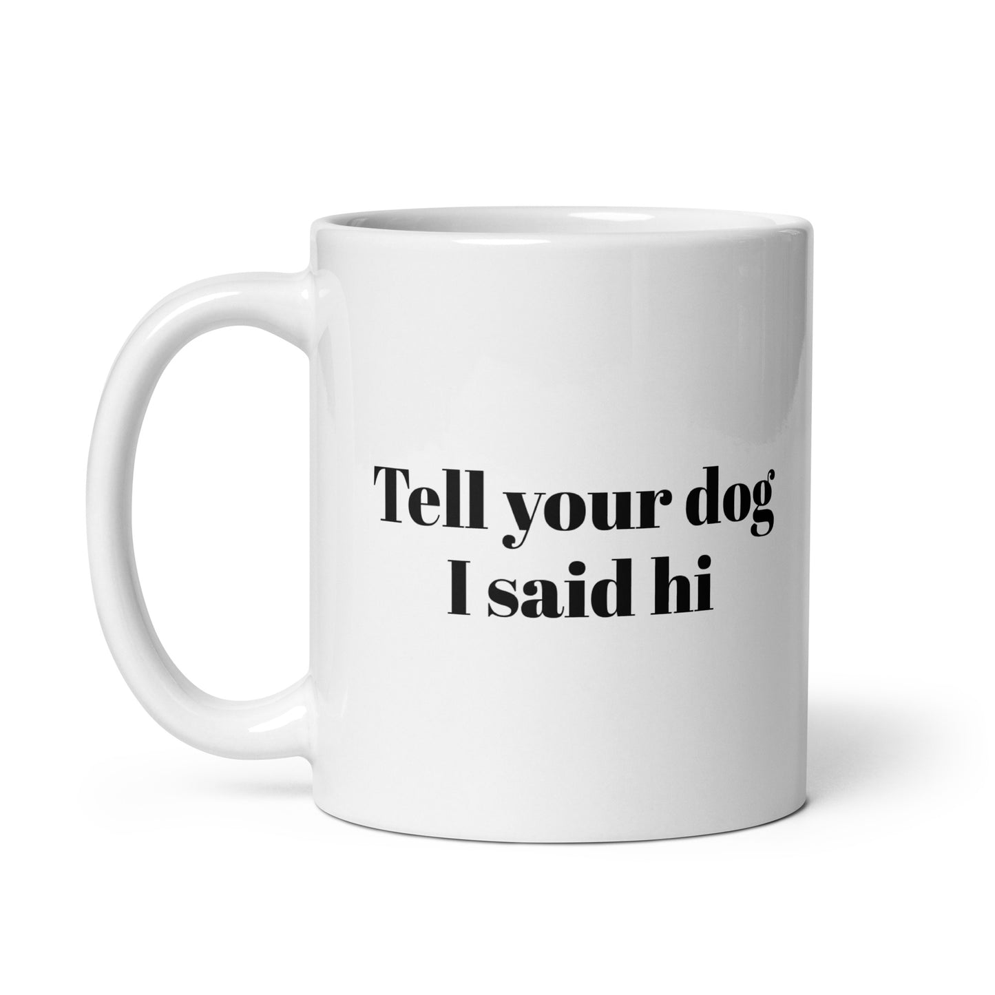 Tell Your Dog I Said Hi White Glossy Mug