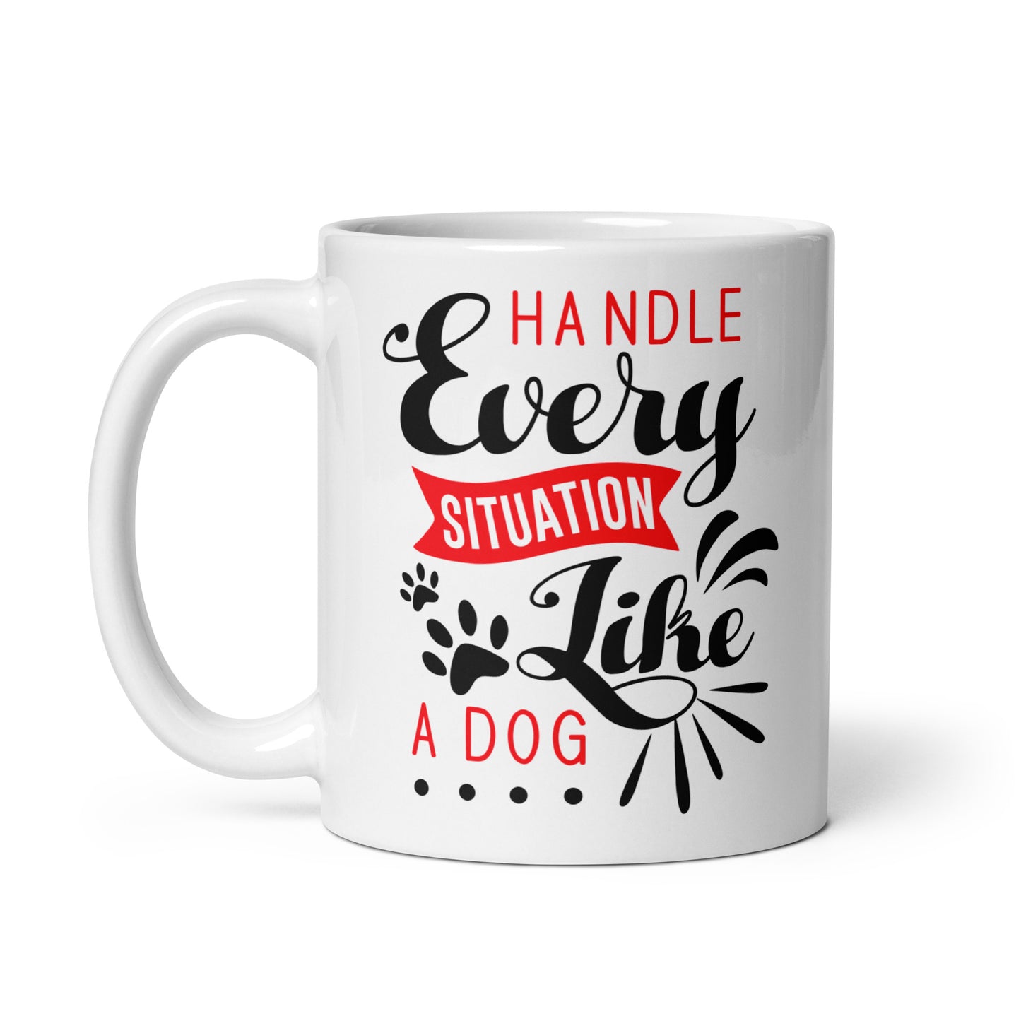 Handle Every Situation Like A Dog White Glossy Mug