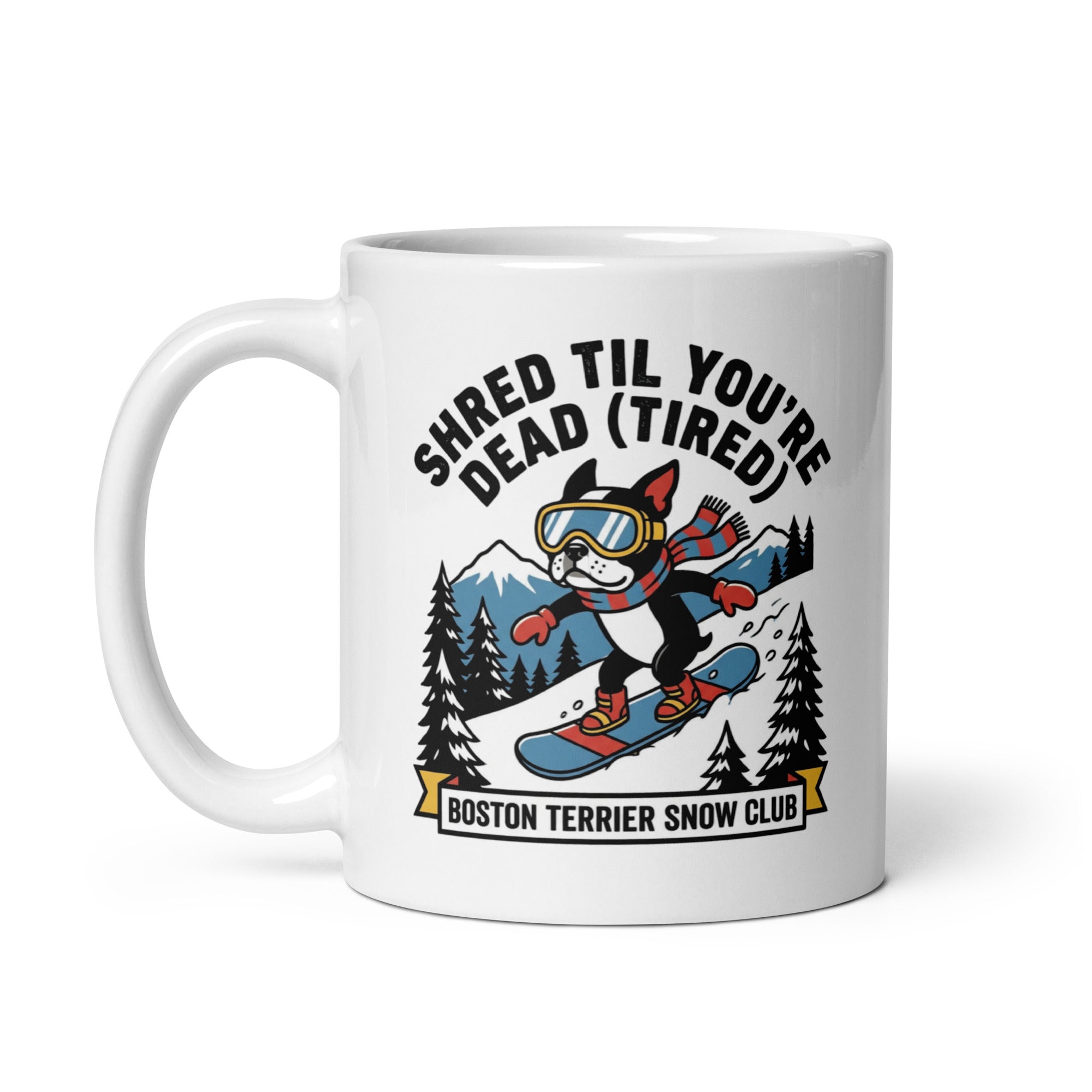 Shred Til You're Dead (Tired) Boston Terrier Snow Club White Glossy Mug .