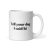Tell Your Dog I Said Hi White Glossy Mug