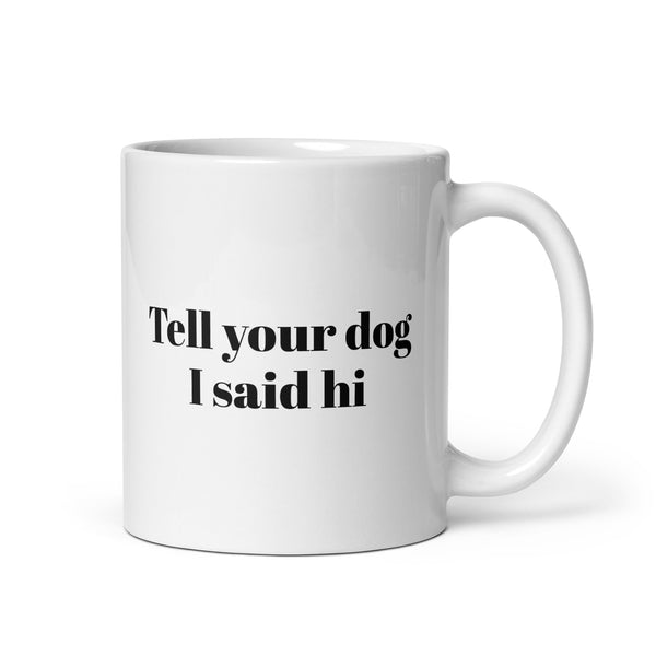Tell Your Dog I Said Hi White Glossy Mug