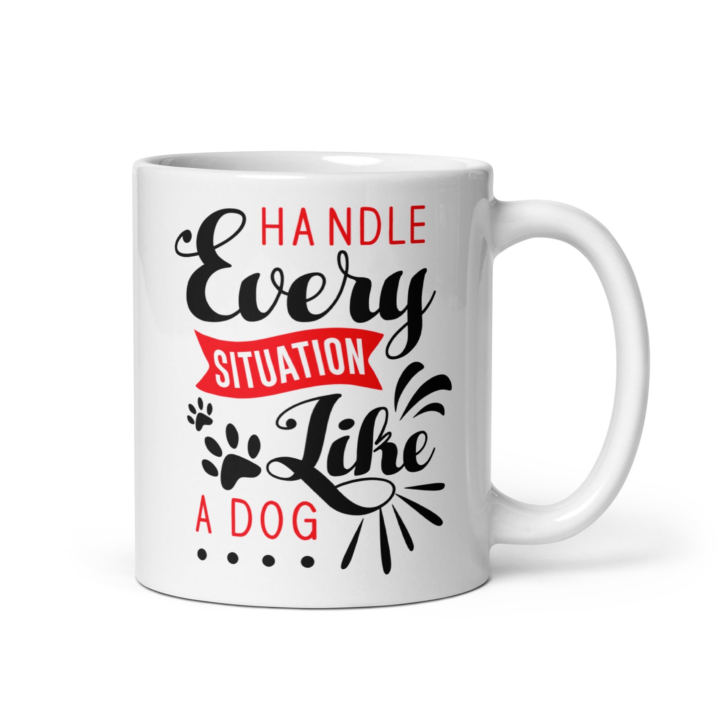 Handle Every Situation Like A Dog White Glossy Mug