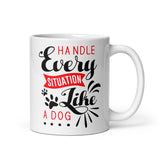 Handle Every Situation Like A Dog White Glossy Mug