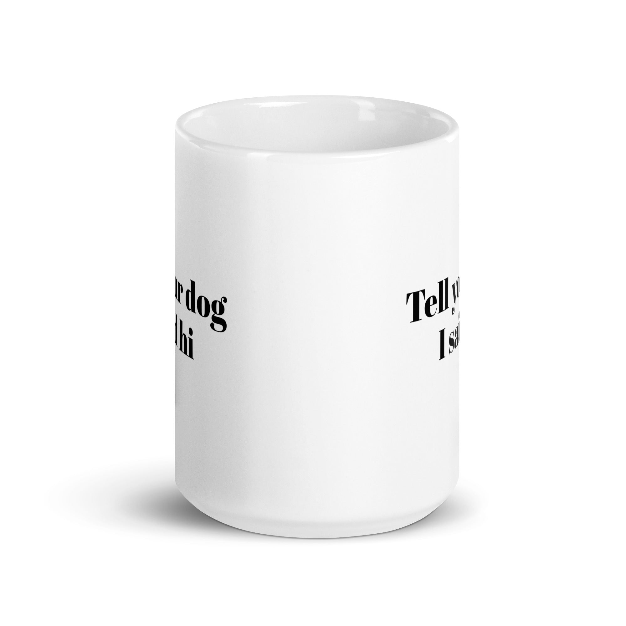 Tell Your Dog I Said Hi White Glossy Mug