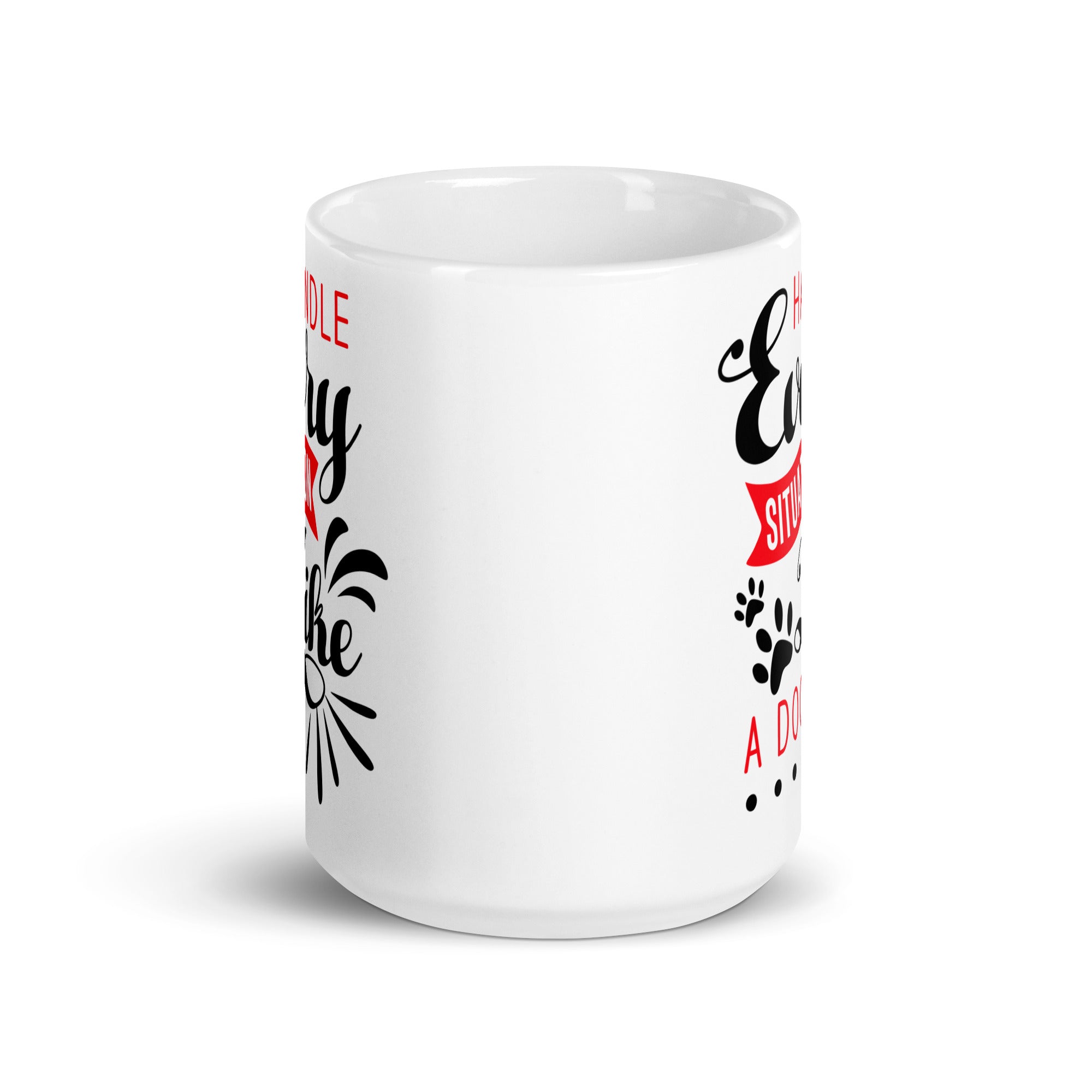 Handle Every Situation Like A Dog White Glossy Mug