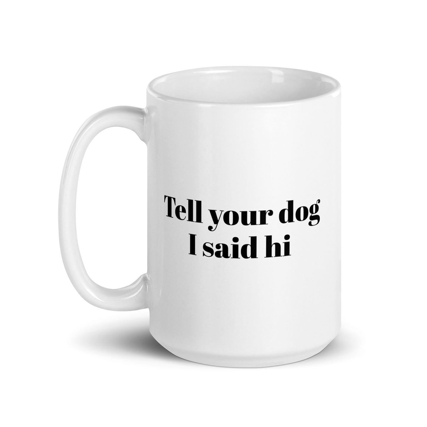 Tell Your Dog I Said Hi White Glossy Mug