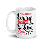 Handle Every Situation Like A Dog White Glossy Mug