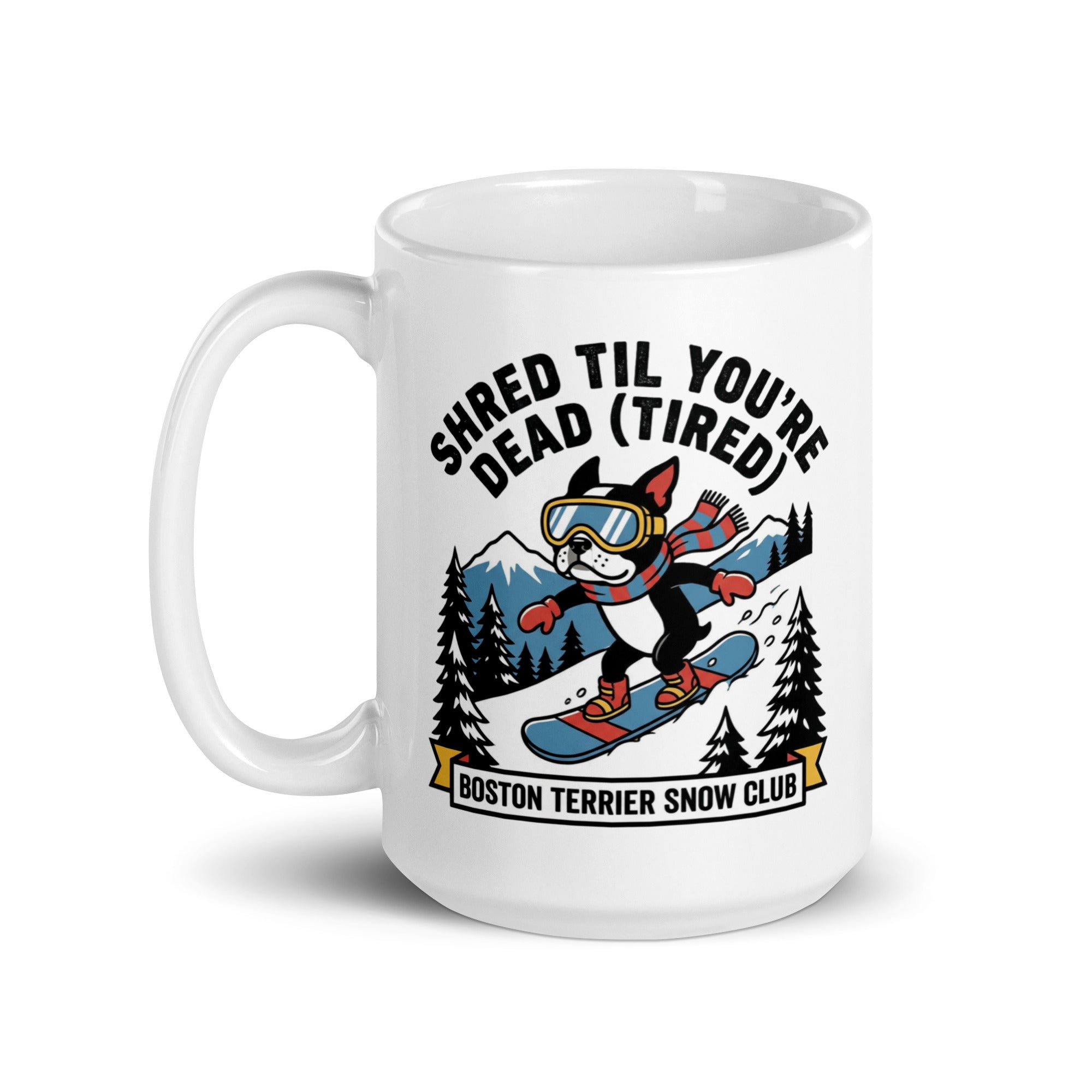 Shred Til You're Dead (Tired) Boston Terrier Snow Club White Glossy Mug .