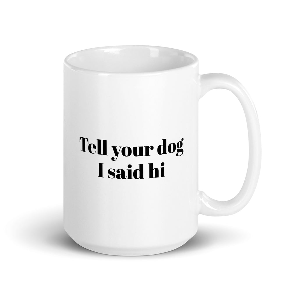 Tell Your Dog I Said Hi White Glossy Mug