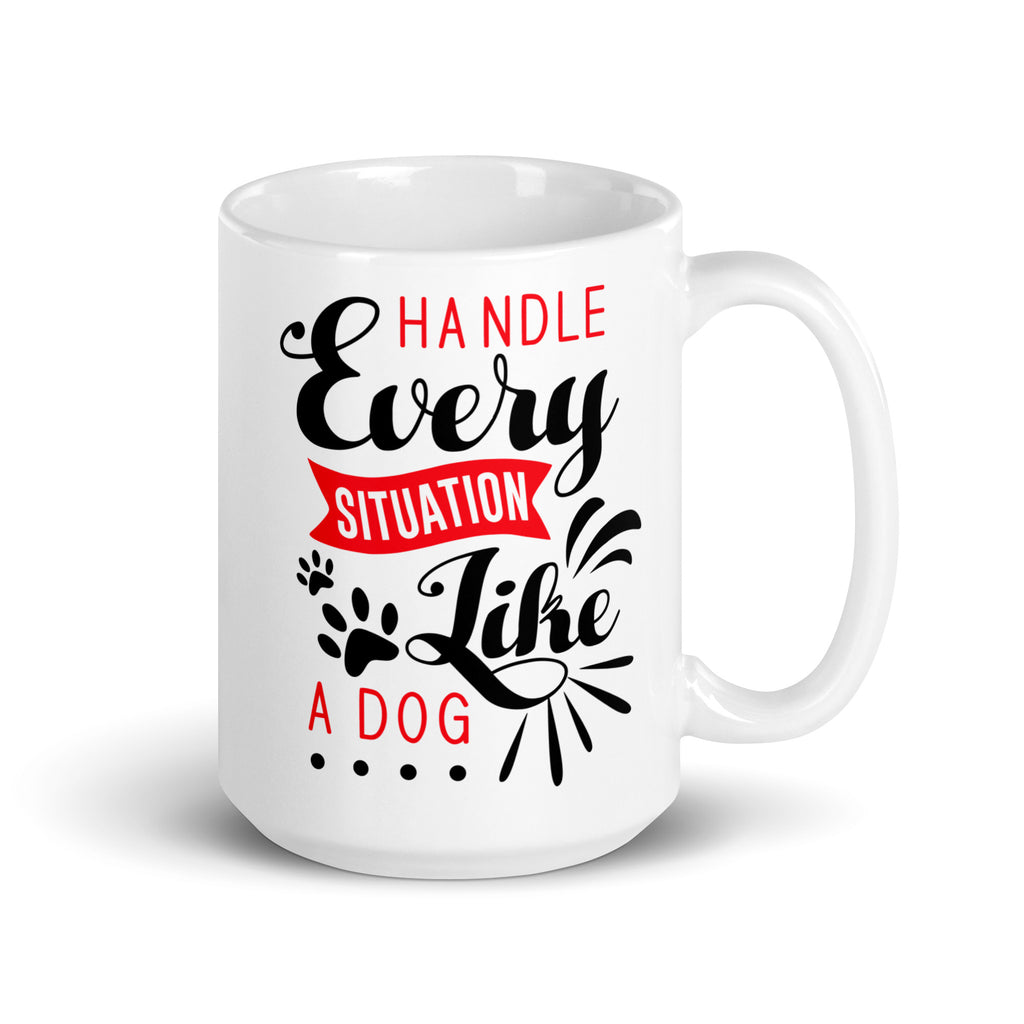 Handle Every Situation Like A Dog White Glossy Mug