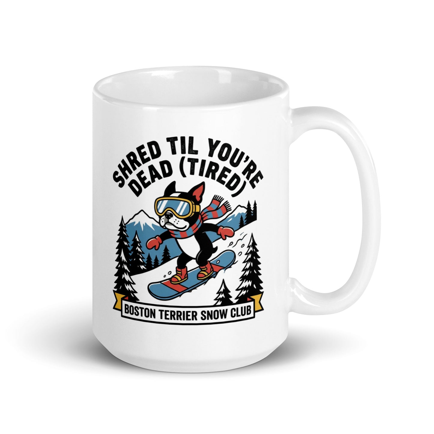 Shred Til You're Dead (Tired) Boston Terrier Snow Club White Glossy Mug . 15 oz