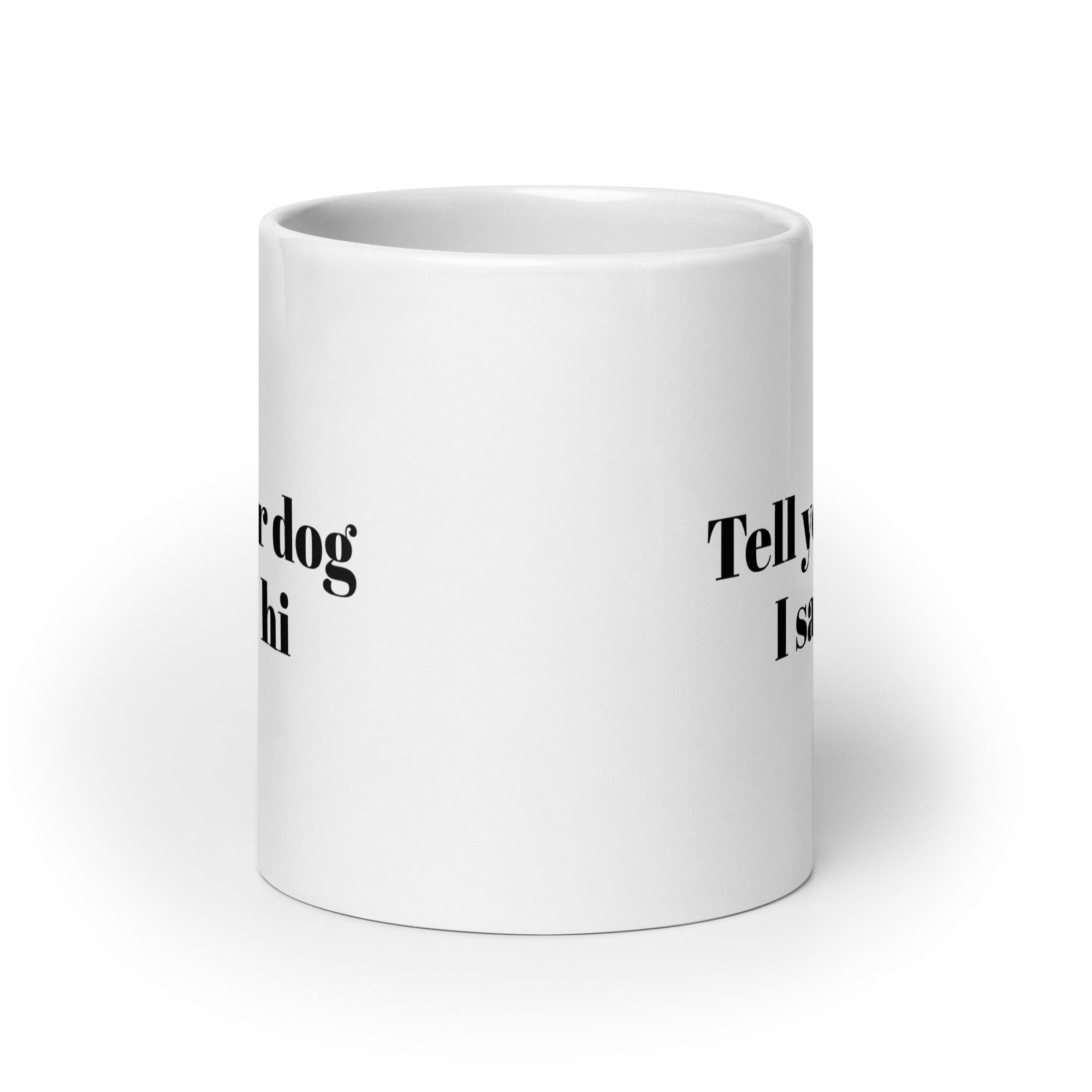 Tell Your Dog I Said Hi White Glossy Mug