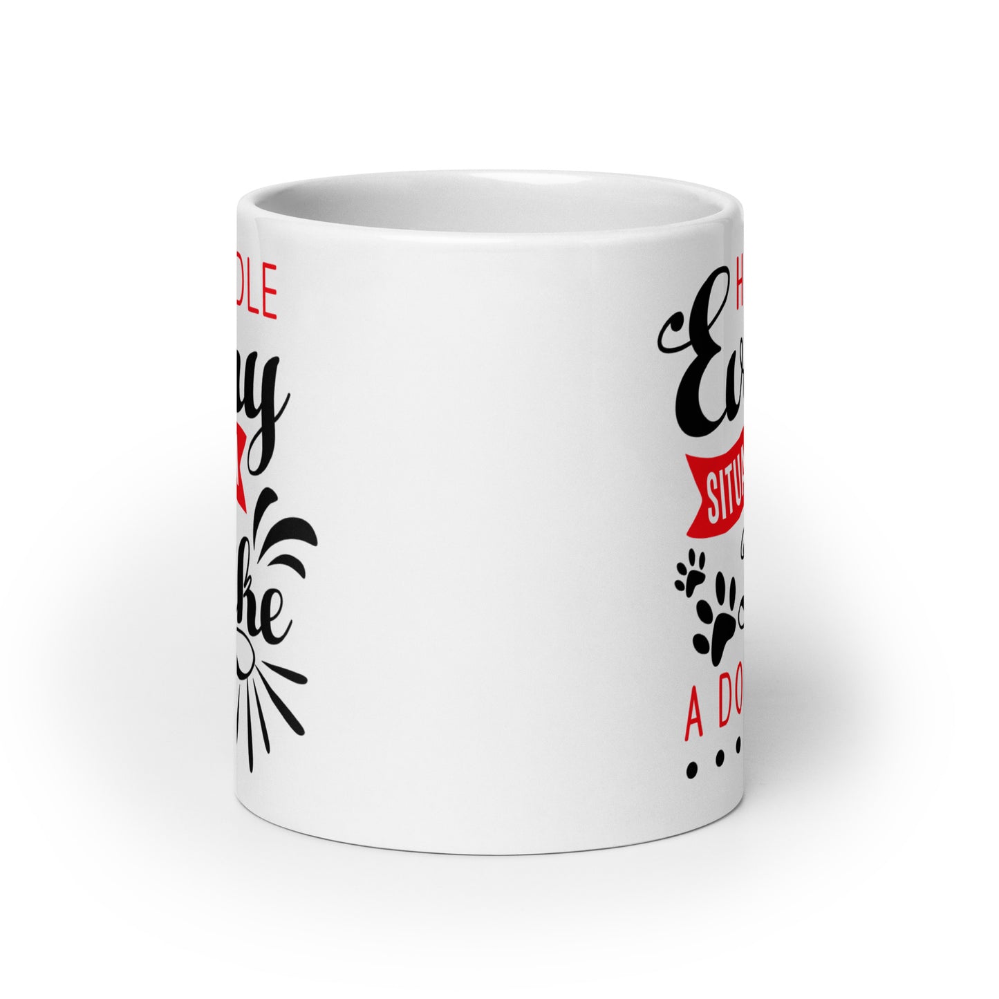 Handle Every Situation Like A Dog White Glossy Mug