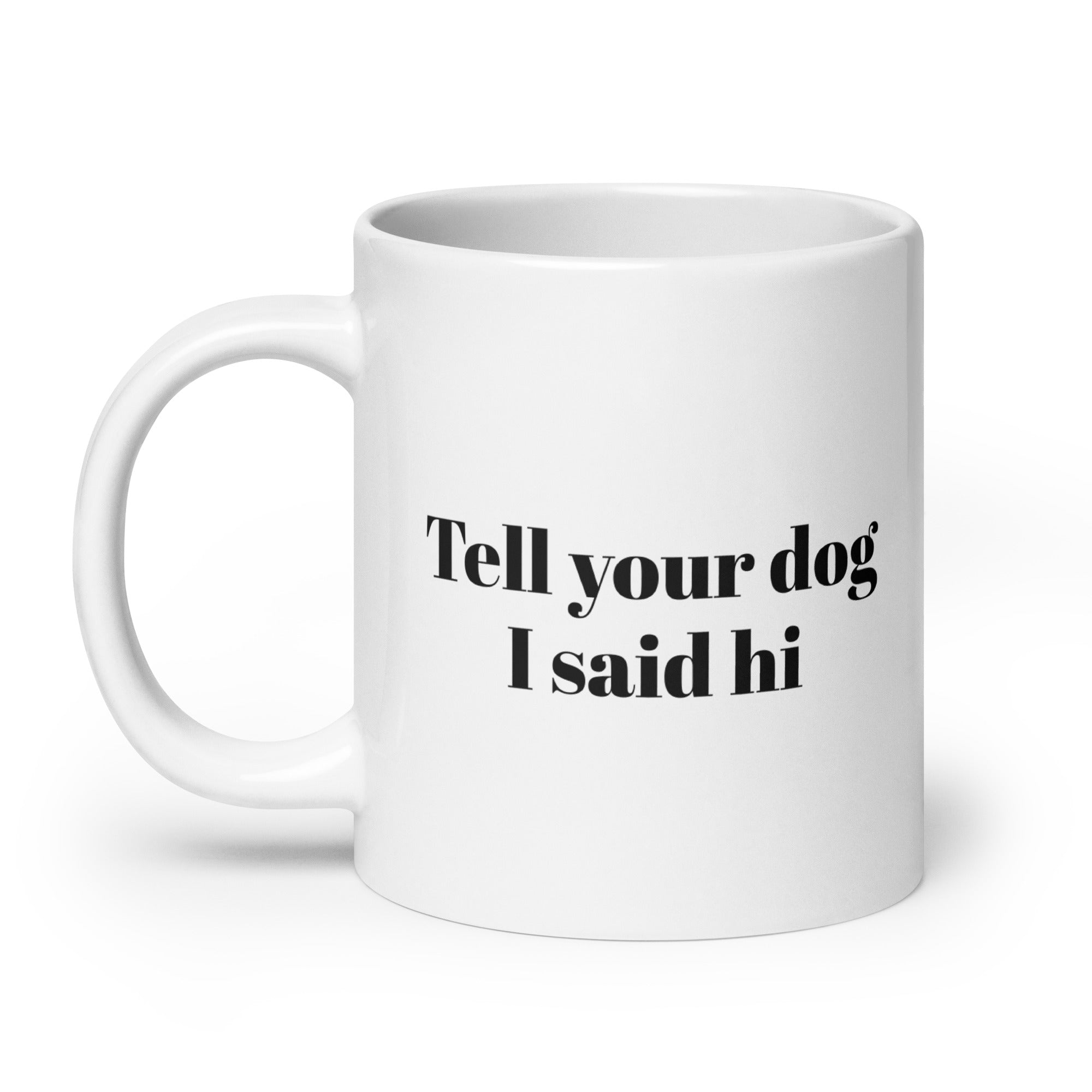 Tell Your Dog I Said Hi White Glossy Mug