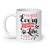 Handle Every Situation Like A Dog White Glossy Mug