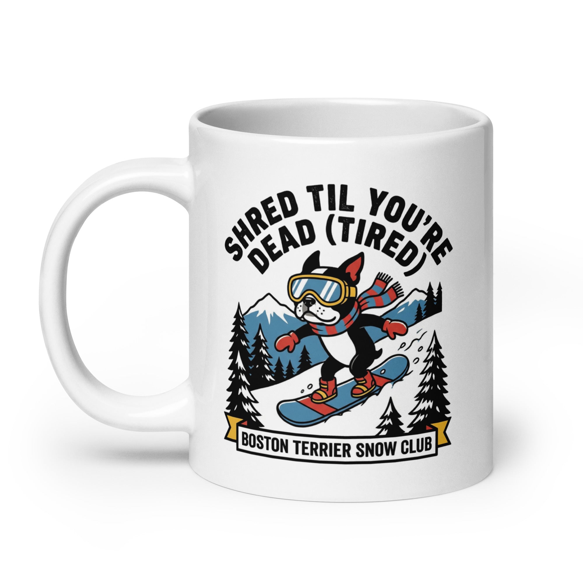 Shred Til You're Dead (Tired) Boston Terrier Snow Club White Glossy Mug .